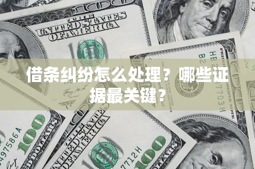 北京借条纠纷怎么处理？哪些证据最关键？
