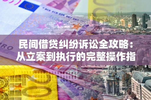 北京民间借贷纠纷诉讼全攻略：从立案到执行的完整操作指南