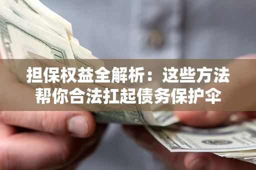 北京担保权益全解析：这些方法帮你合法扛起债务保护伞