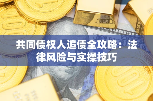 北京共同债权人追债全攻略：法律风险与实操技巧