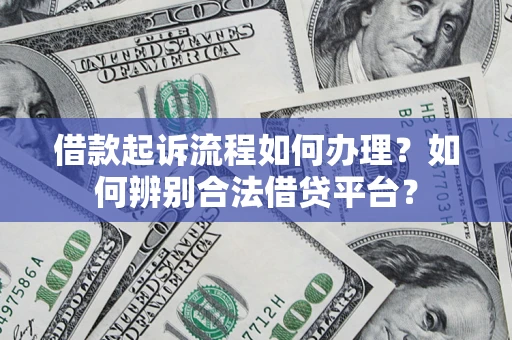 北京借款起诉流程如何办理？如何辨别合法借贷平台？