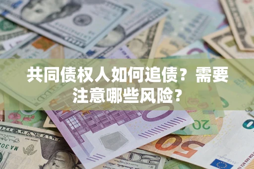 北京共同债权人如何追债？需要注意哪些风险？