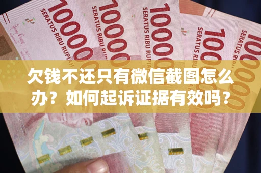 北京欠钱不还只有微信截图怎么办？如何起诉证据有效吗？