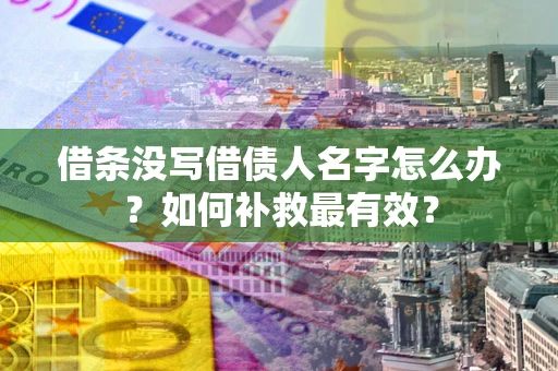 北京借条没写借债人名字怎么办？如何补救最有效？