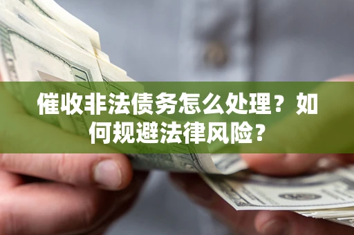 北京催收非法债务怎么处理？如何规避法律风险？