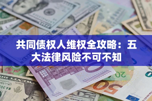 北京共同债权人维权全攻略：五大法律风险不可不知