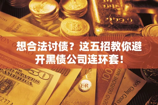 北京想合法讨债？这五招教你避开黑债公司连环套！
