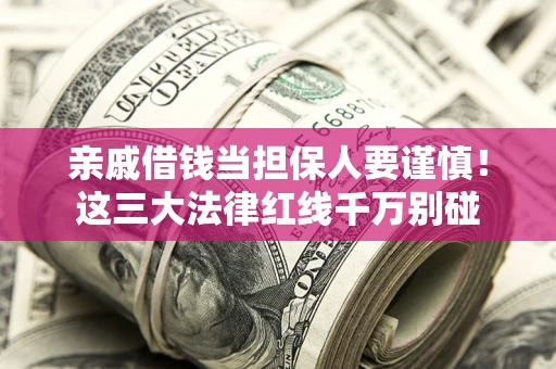 北京亲戚借钱当担保人要谨慎！这三大法律红线千万别碰