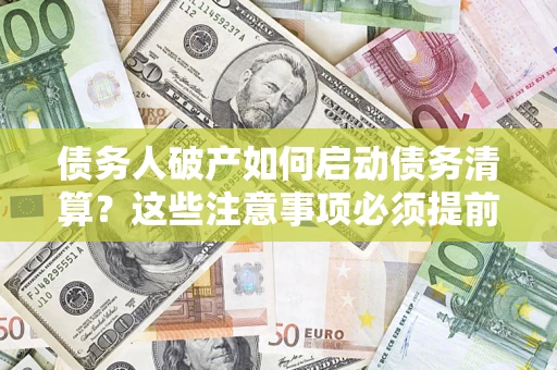 北京债务人破产如何启动债务清算？这些注意事项必须提前知道