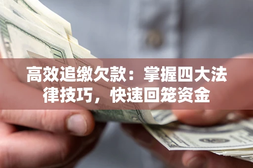 北京高效追缴欠款：掌握四大法律技巧，快速回笼资金