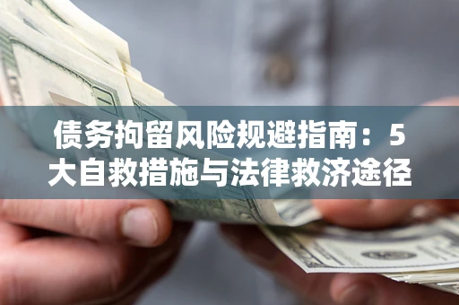 北京债务拘留风险规避指南：5大自救措施与法律救济途径