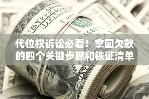 北京代位权诉讼必看!拿回欠款的四个关键步骤和铁证清单 北京代位权诉讼必看!拿回欠款的四个关键步骤和铁证清单