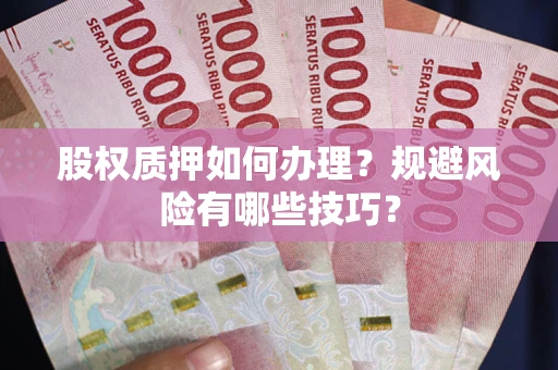 北京股权质押如何办理？规避风险有哪些技巧？