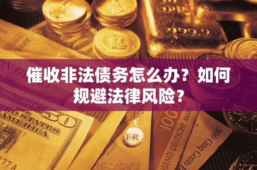 北京催收非法债务怎么办？如何规避法律风险？