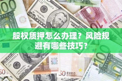 北京股权质押怎么办理？风险规避有哪些技巧？