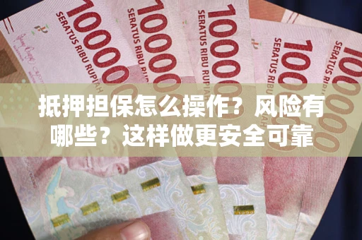 北京抵押担保怎么操作？风险有哪些？这样做更安全可靠