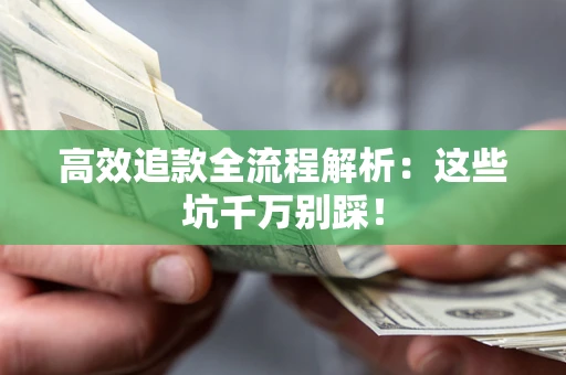 北京高效追款全流程解析：这些坑千万别踩！