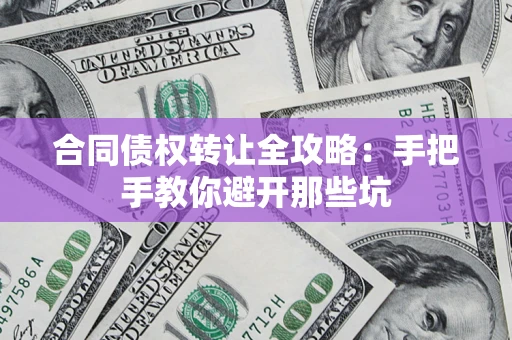 北京合同债权转让全攻略：手把手教你避开那些坑
