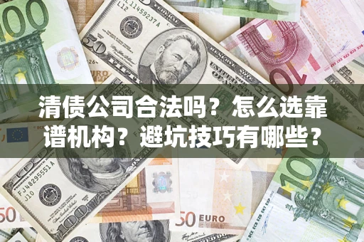 北京清债公司合法吗？怎么选靠谱机构？避坑技巧有哪些？