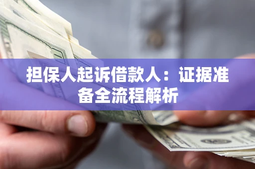 北京担保人起诉借款人：证据准备全流程解析