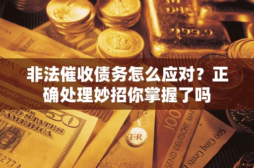北京非法催收债务怎么应对？正确处理妙招你掌握了吗