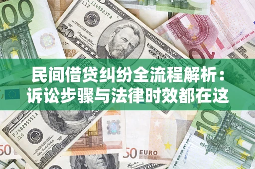 北京民间借贷纠纷全流程解析：诉讼步骤与法律时效都在这儿了