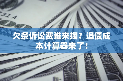 北京欠条诉讼费谁来掏？追债成本计算器来了！