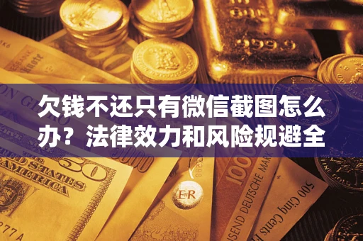 北京欠钱不还只有微信截图怎么办？法律效力和风险规避全解析