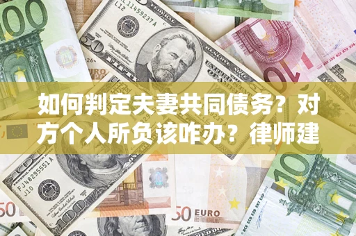 北京如何判定夫妻共同债务？对方个人所负该咋办？律师建议
