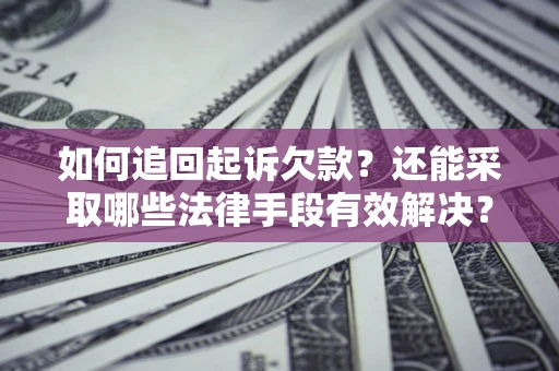 北京如何追回起诉欠款？还能采取哪些法律手段有效解决？