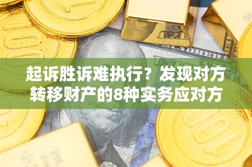北京起诉胜诉难执行？发现对方转移财产的8种实务应对方案