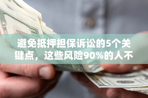 北京避免抵押担保诉讼的5个关键点，这些风险90%的人不知道！