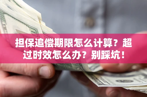 北京担保追偿期限怎么计算？超过时效怎么办？别踩坑！