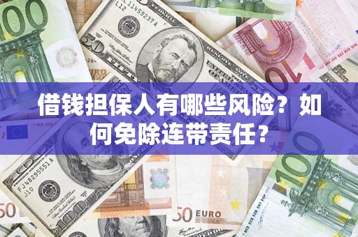 北京借钱担保人有哪些风险？如何免除连带责任？