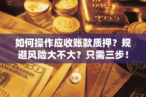 北京如何操作应收账款质押？规避风险大不大？只需三步！