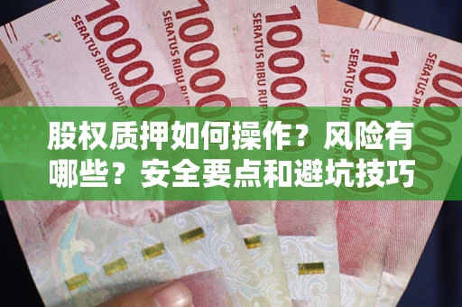 北京股权质押如何操作？风险有哪些？安全要点和避坑技巧？