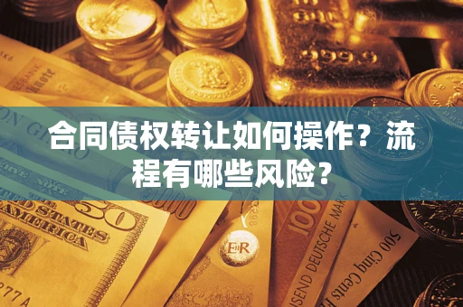 北京合同债权转让如何操作？流程有哪些风险？