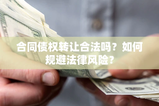 北京合同债权转让合法吗？如何规避法律风险？