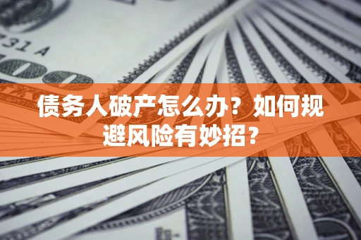 北京债务人破产怎么办？如何规避风险有妙招？