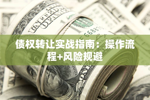 北京债权转让实战指南：操作流程+风险规避