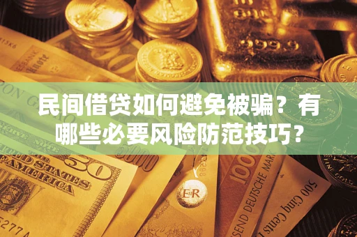 北京民间借贷如何避免被骗？有哪些必要风险防范技巧？