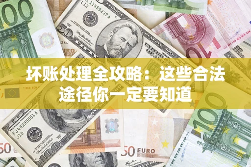 北京坏账处理全攻略：这些合法途径你一定要知道