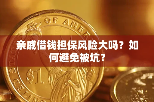 北京亲戚借钱担保风险大吗？如何避免被坑？