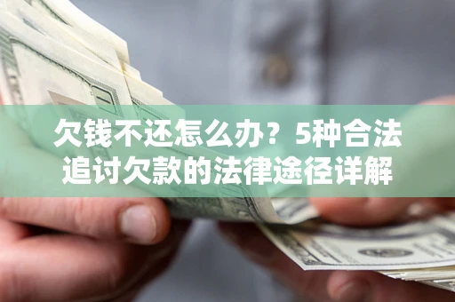 北京欠钱不还怎么办？5种合法追讨欠款的法律途径详解