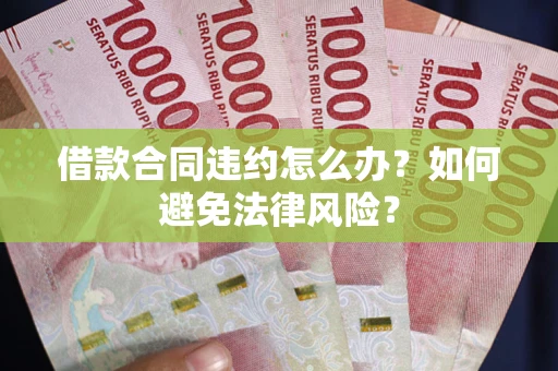 北京借款合同违约怎么办？如何避免法律风险？