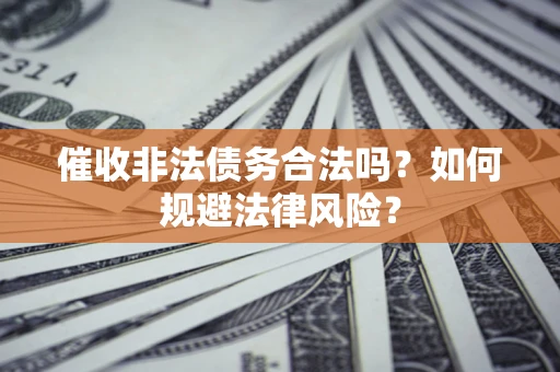 北京催收非法债务合法吗？如何规避法律风险？