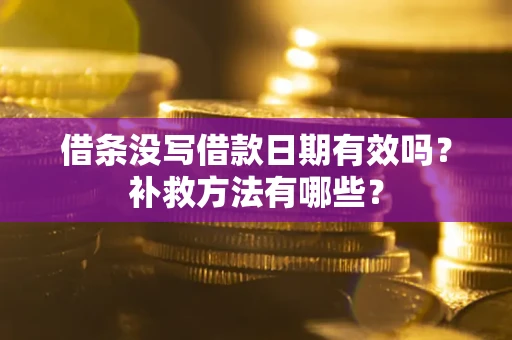 北京借条没写借款日期有效吗?补救方法有哪些? 北京借条没写借款日期有效吗?补救方法有哪些?