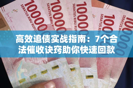 北京高效追债实战指南：7个合法催收诀窍助你快速回款