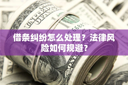 北京借条纠纷怎么处理？法律风险如何规避？
