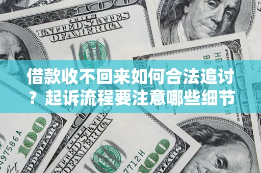 北京借款收不回来如何合法追讨？起诉流程要注意哪些细节？